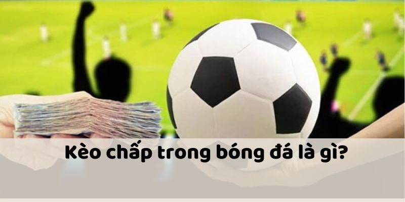 Kèo Chấp Là Gì?
